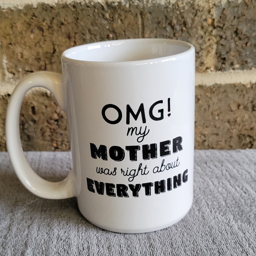 Omg! My Mother Was Right About Everything Funny Gift For Mom White Mug